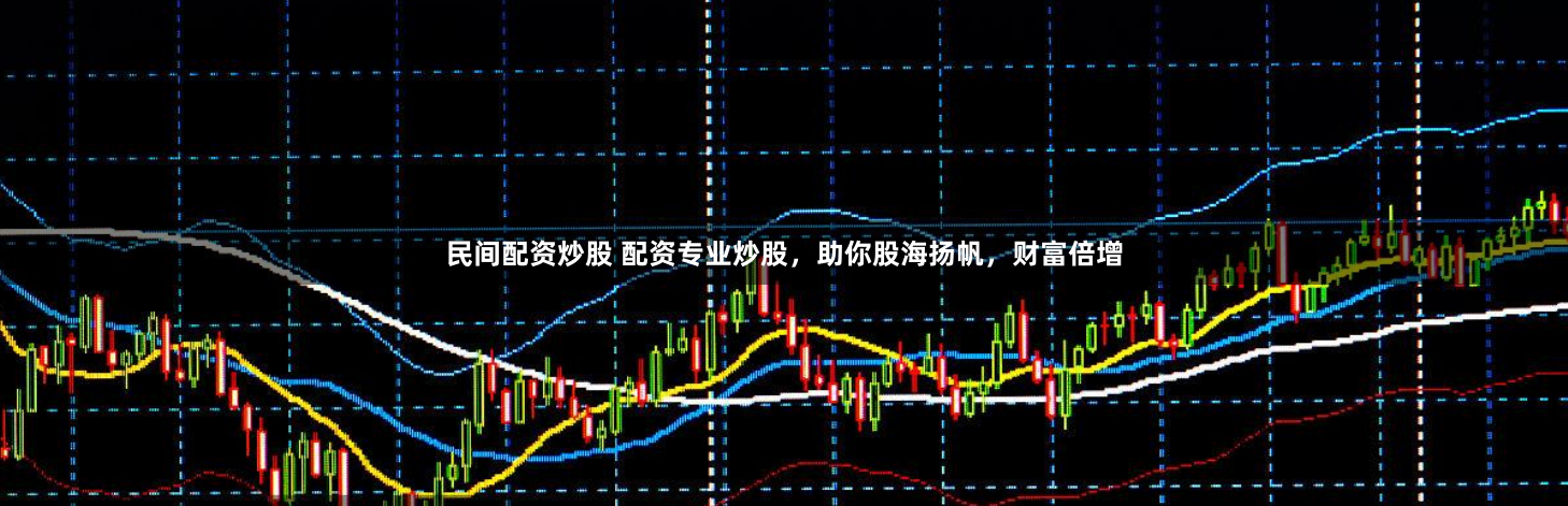 民间配资炒股 配资专业炒股，助你股海扬帆，财富倍增